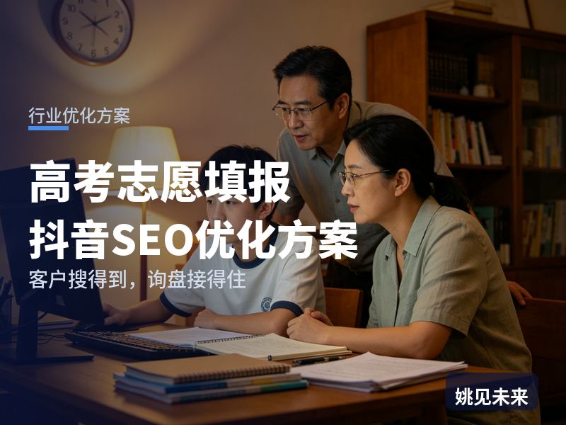 高考志愿填报行业抖音SEO优化方案：高三家长搜“志愿冲稳保”，凭什么留住他约你家填报