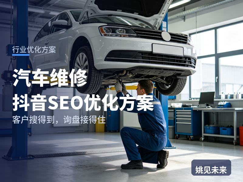 汽车维修行业抖音SEO优化方案：车主搜“异响维修案例”，先刷到你的维修车间