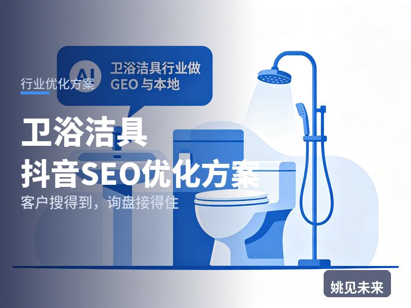 卫浴洁具行业抖音SEO优化方案：新房业主搜“卫浴套装推荐”，凭什么留住他到店看样