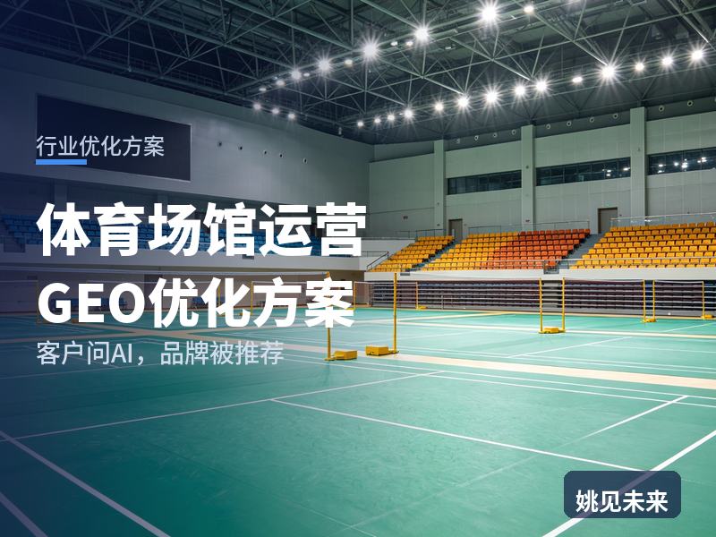 体育场馆运营行业GEO优化方案：学校问AI“体育馆运营管理找哪家”，你的公司在名单里吗