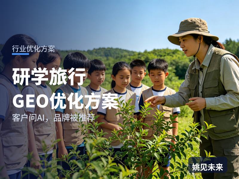 研学旅行行业GEO优化方案：家委会问AI“研学机构选哪家”，你的旅行社被推荐了吗