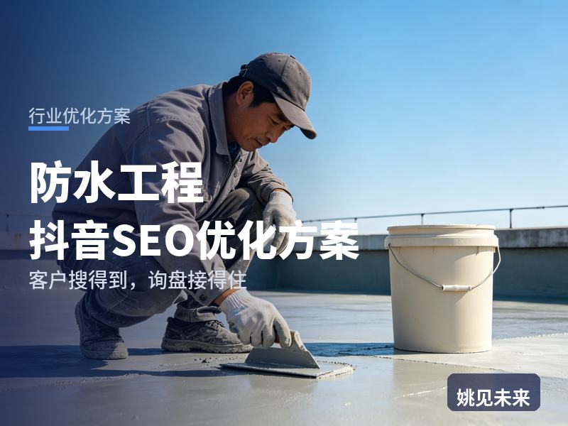 防水工程行业抖音SEO优化方案：自建房业主搜“地下室防水”，为什么刷不到你的堵漏现场