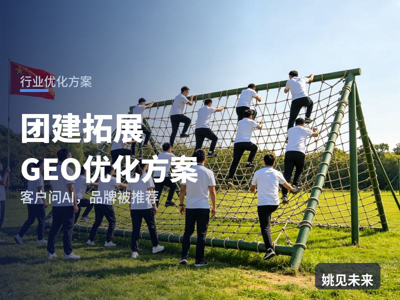 团建拓展行业GEO优化方案：HR问AI“团建拓展找哪家”，你的活动公司进名单了吗