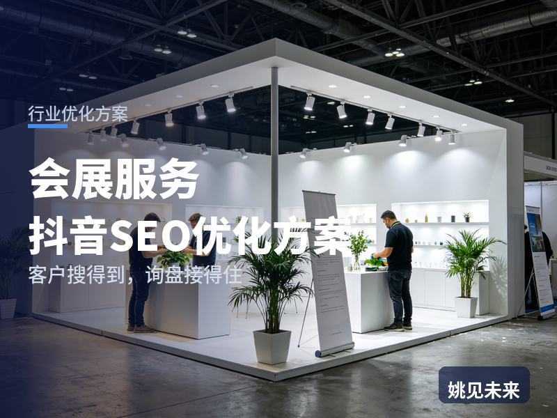 会展服务行业抖音SEO优化方案：参展商搜“展会接待礼仪”，为什么刷不到你