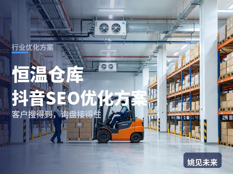 恒温仓库行业抖音SEO优化方案：客户搜“恒温仓库出租”，为什么刷不到你的库区