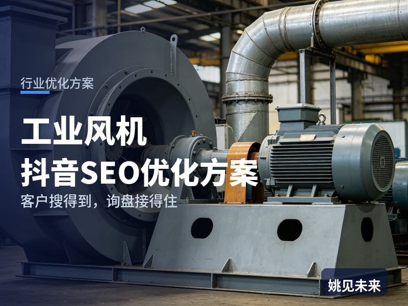工业风机行业抖音SEO优化方案：项目采购搜“工业离心风机厂家”，先刷到你的车间测试