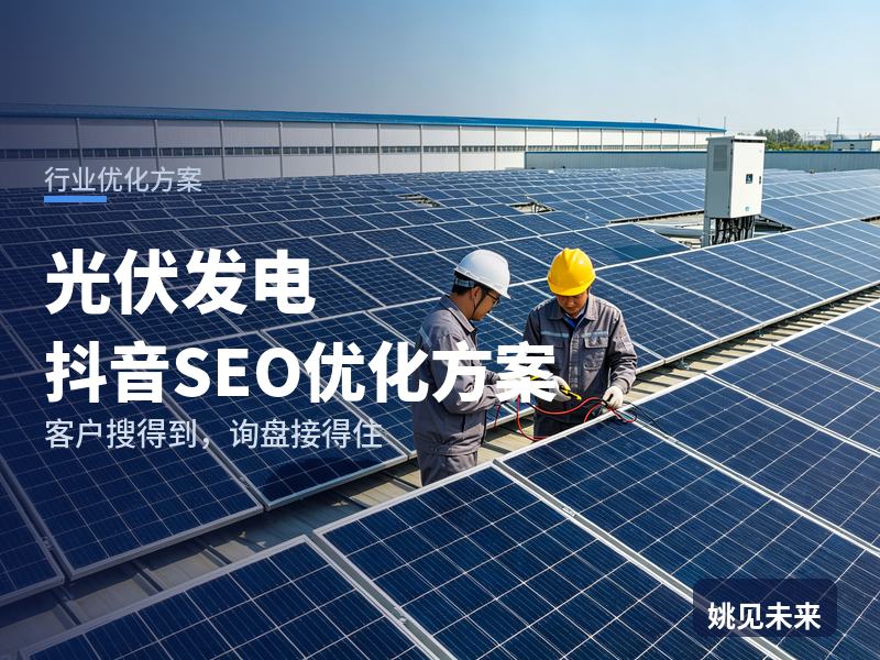 光伏发电行业抖音SEO优化方案：厂房业主搜“光伏发电安装”，先刷到你的并网现场