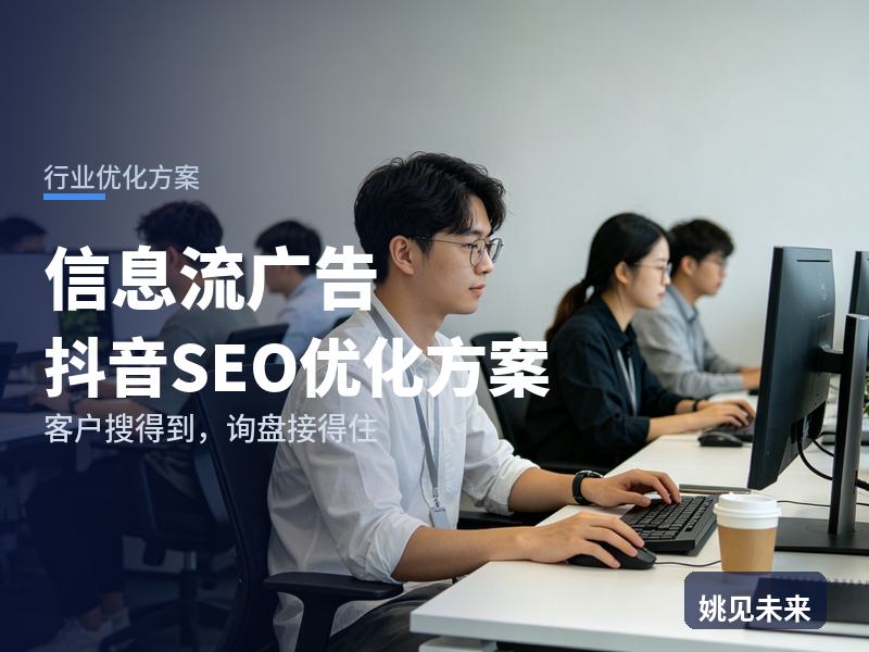 信息流广告行业抖音SEO优化方案：商家搜“信息流广告代运营”，为什么刷不到你的操盘案例
