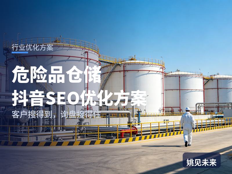 危险品仓储行业抖音SEO优化方案：贸易商搜“危险品仓储托管”，为什么刷不到你的消防验收