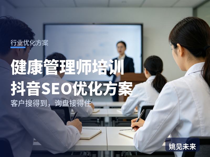 健康管理师培训行业抖音SEO优化方案：想转行的人搜“健康管理师报考”，为什么刷不到你的课程