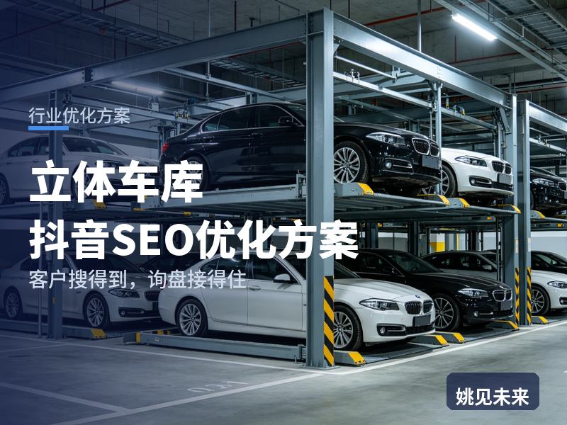 立体车库行业抖音SEO优化方案：小区业委会搜“立体车库厂家”，为什么刷不到你的项目