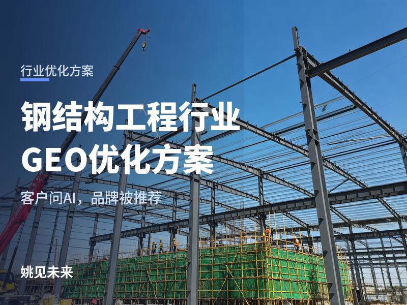 钢结构工程行业 GEO 优化方案：建设单位问 AI“厂房找谁建”，你的公司进名单了吗