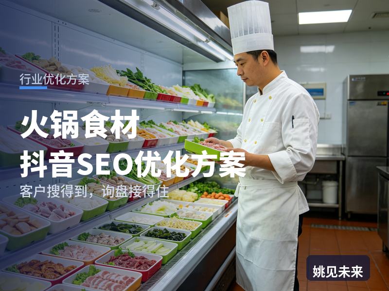 火锅食材行业抖音SEO优化方案：餐饮老板搜“火锅食材批发”，为什么刷不到你的冷链车