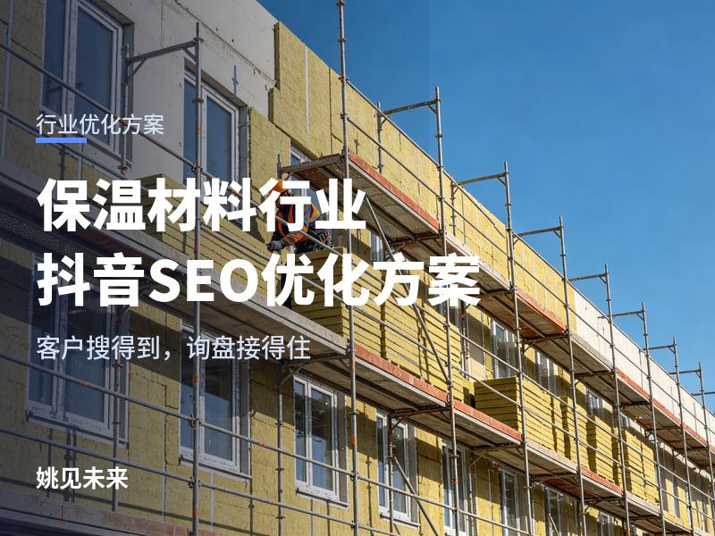 保温材料行业抖音SEO优化方案：同行都在发车间视频，为什么工程方刷不到你