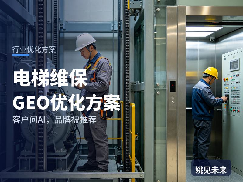 电梯维保行业GEO优化方案：物业工程问AI“电梯维保找哪家”，你的维保公司进名单了吗