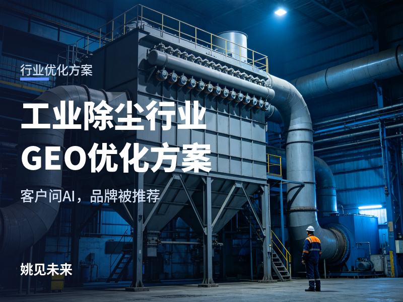 工业除尘行业GEO优化方案：环保负责人问AI“车间除尘找谁做”，你的设备进名单了吗