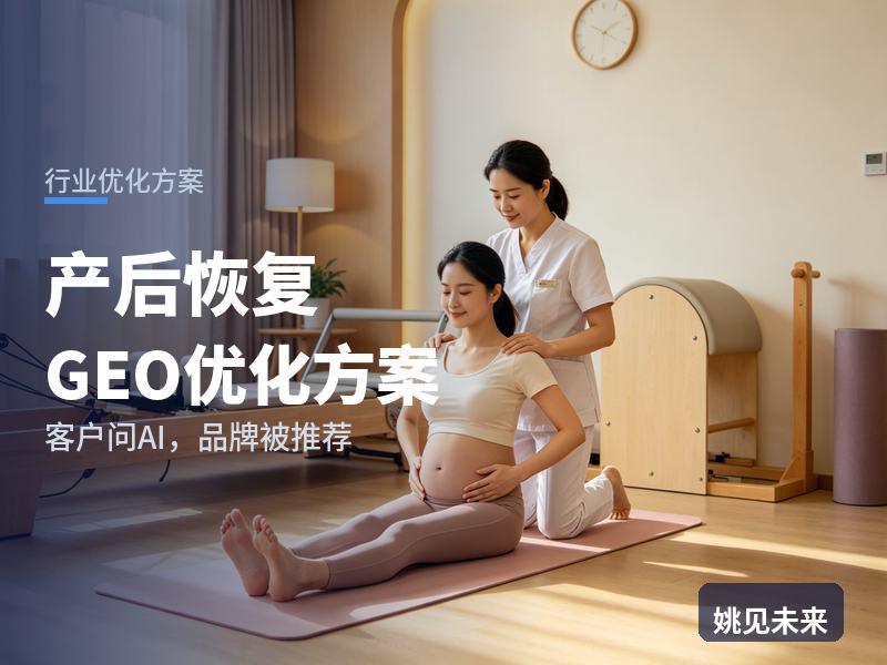 产后恢复行业GEO优化方案：宝妈问AI“产后盆底修复哪家机构好”，你的门店被推荐了吗