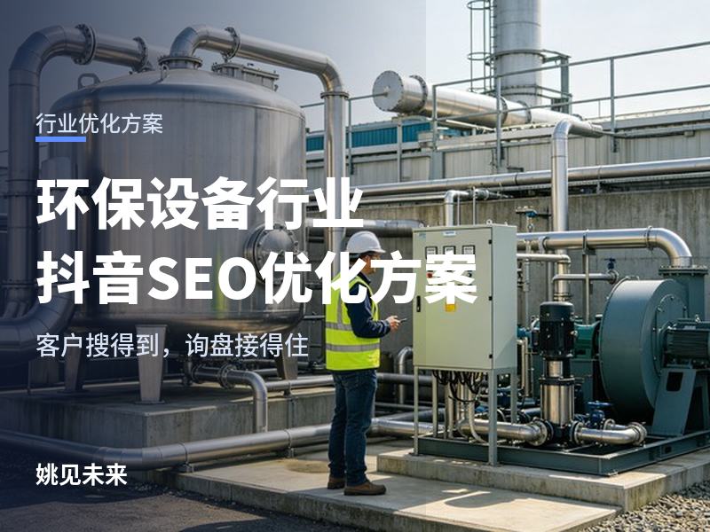 环保设备行业抖音 SEO 优化方案：采购搜除尘污水厂家，先看到你的号
