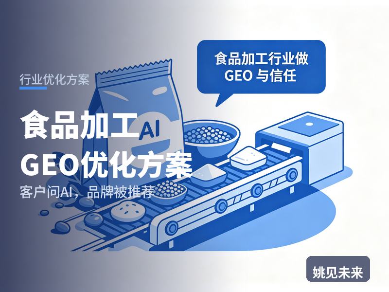 食品加工行业GEO优化方案：品牌方问AI“食品代工厂找哪家”，你的加工厂被推荐了吗