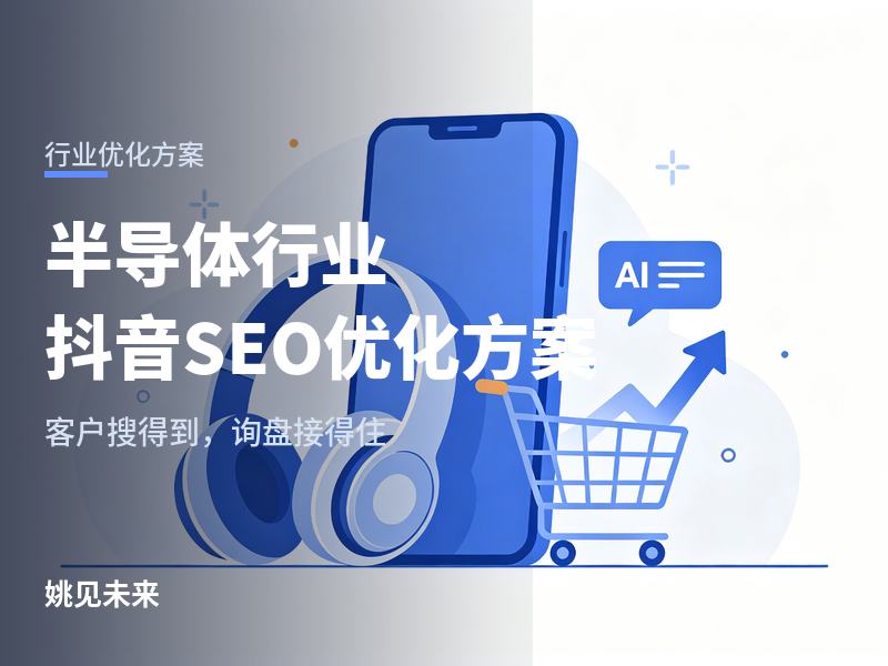 半导体行业抖音SEO优化方案：采购在抖音上刷到你和搜到你，是两回事