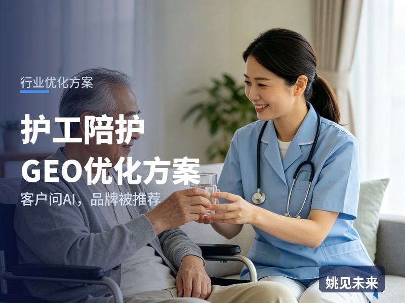 护工陪护行业GEO优化方案：住院家属问AI“护工陪护找哪家公司”，你的机构被推荐了吗