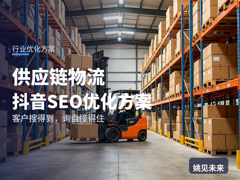供应链物流行业抖音SEO优化方案：货主搜“供应链物流公司”，为什么刷不到你的仓配现场