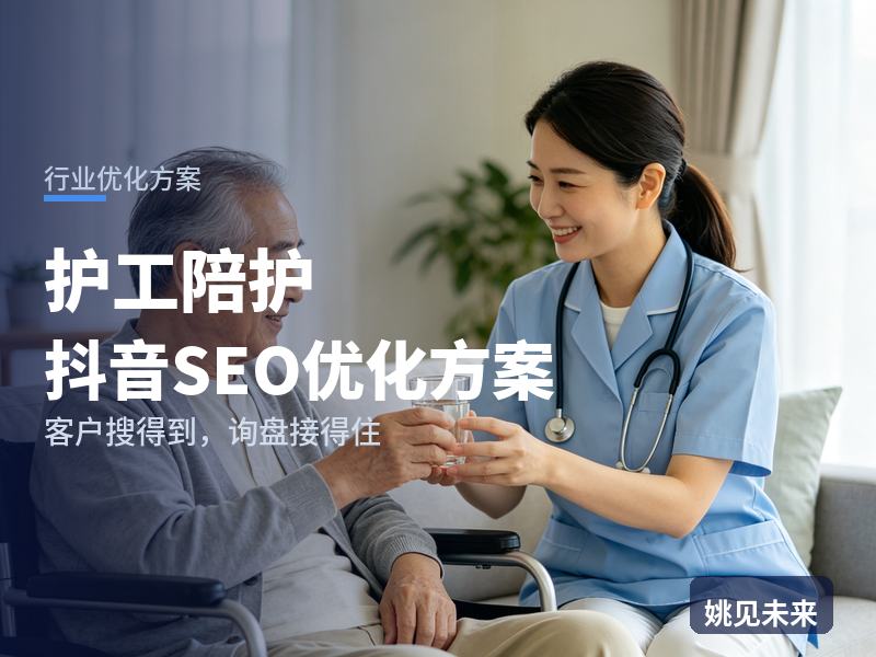 护工陪护行业抖音SEO优化方案：术后家属搜“医院护工多少钱”，为什么刷不到你