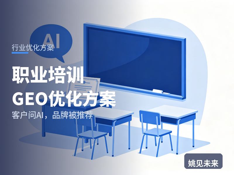 职业培训行业GEO优化方案：求职者问AI“职业技能培训哪家好”，你的培训学校被推荐了吗