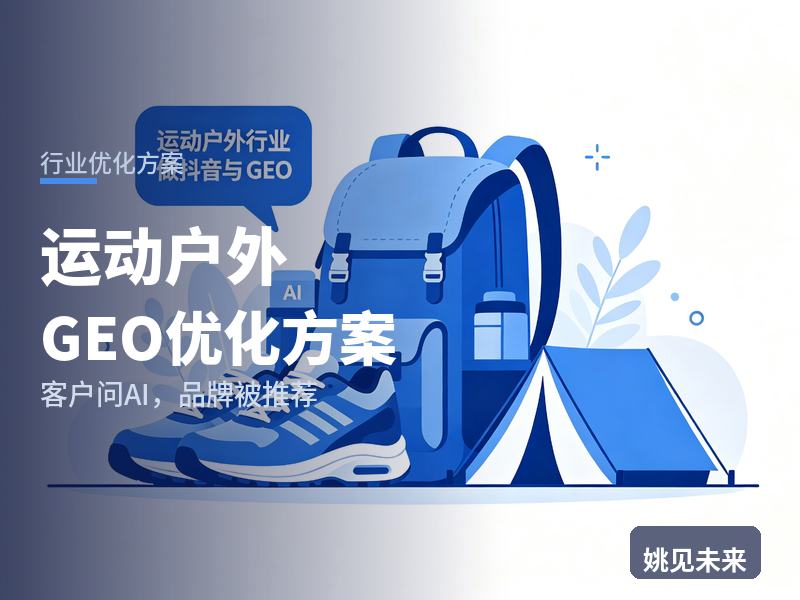运动户外行业GEO优化方案：徒步团长问AI“户外装备找哪家”，你的店被推荐了吗