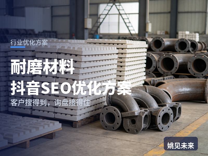 耐磨材料行业抖音SEO优化方案：矿山老板搜“耐磨衬板厂家”，先刷到你的堆焊现场
