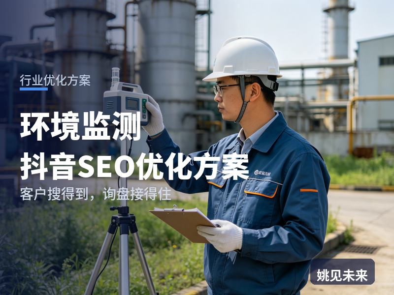 环境监测行业抖音SEO优化方案：EHS经理搜“第三方检测机构”，先刷到你的采样现场