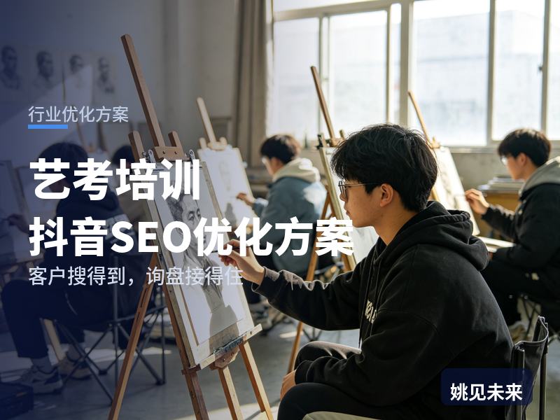 艺考培训行业抖音SEO优化方案：高三艺考生搜“美术集训画室”，为什么刷不到你