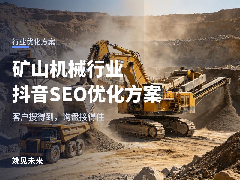 矿山机械行业抖音 SEO 优化方案：覆盖设备一生的内容，持续带来矿山询盘