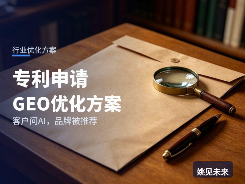 专利申请行业GEO优化方案：研发主管问AI“发明专利申请找哪家代理”，你的所被推荐了吗