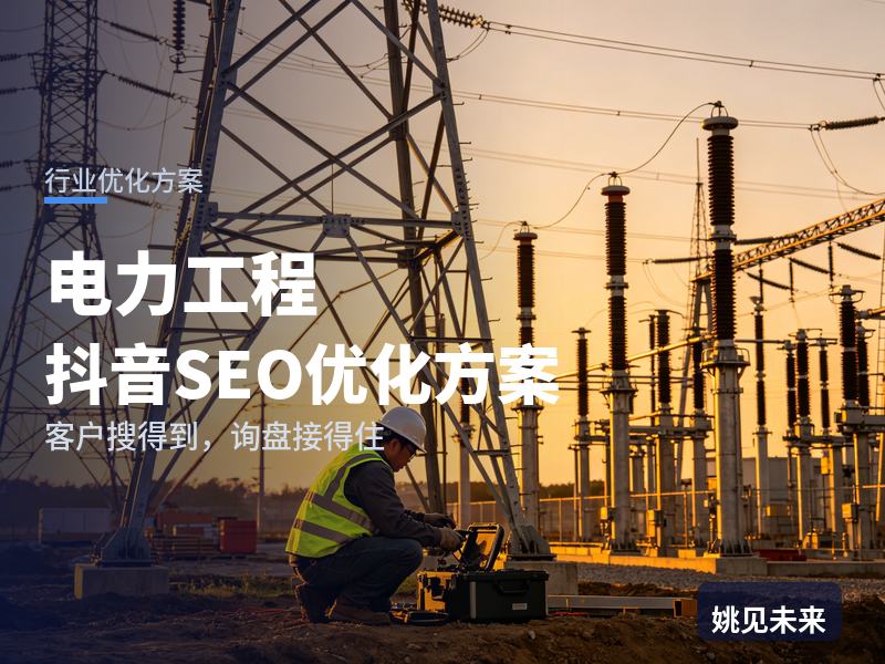 电力工程行业抖音SEO优化方案：厂房甲方搜“电力安装公司”，先刷到你的送电现场