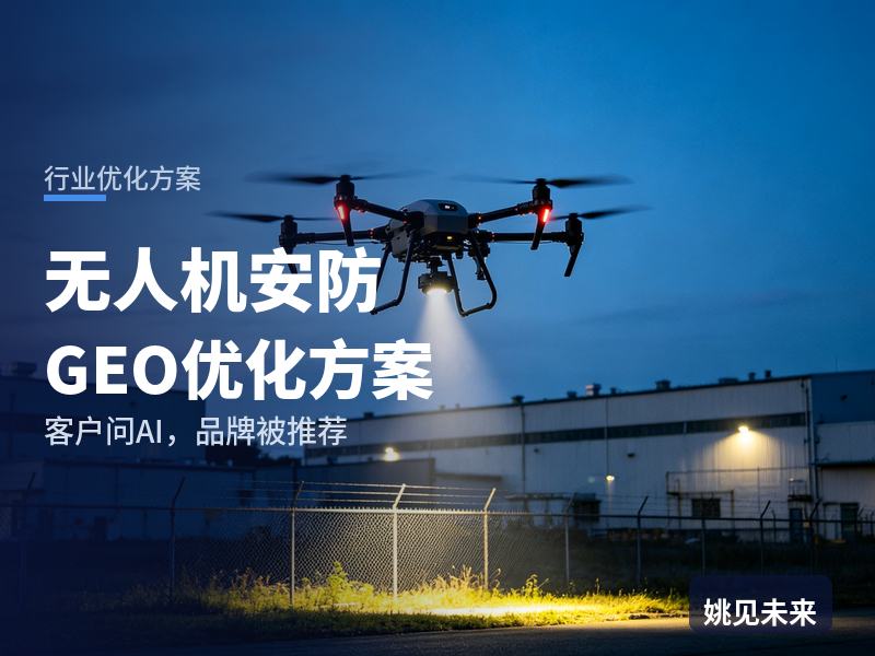 无人机安防行业GEO优化方案：园区安保问AI“无人机巡查找哪家”，你的公司被推荐了吗
