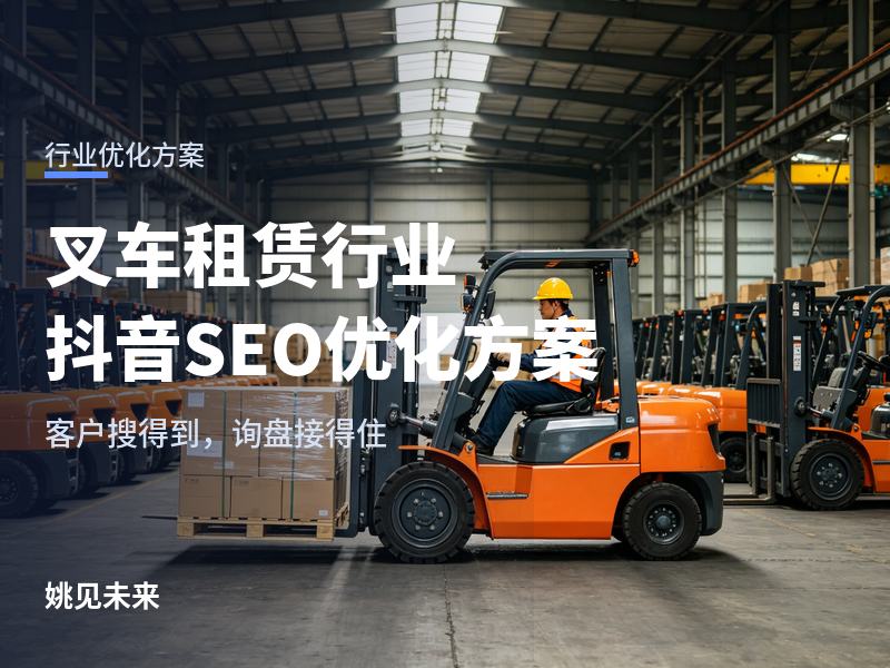 叉车租赁行业抖音SEO优化方案：一条叉车进场视频带来三个询盘，怎么做到的