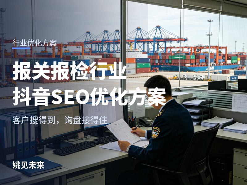报关报检行业抖音SEO优化方案：一条视频带来外贸询盘背后的逻辑