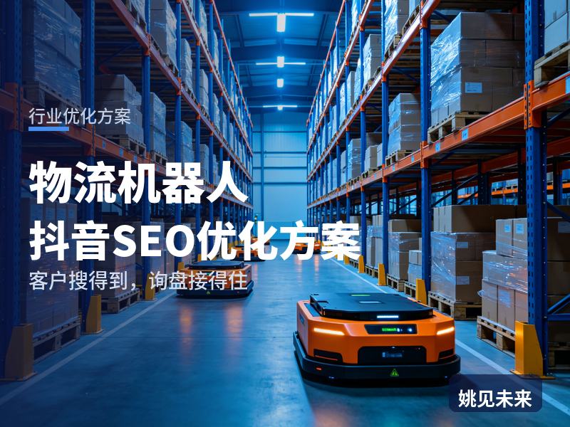 物流机器人行业抖音SEO优化方案：物流总监搜“AGV机器人厂家”，先刷到你的货架现场