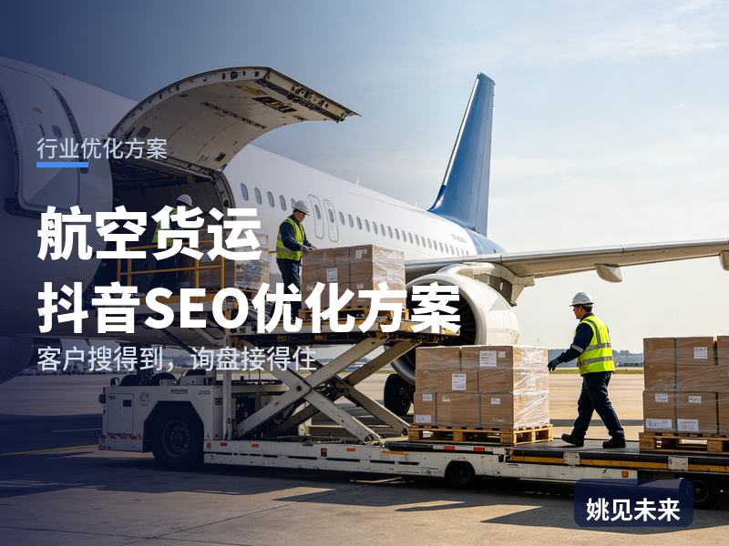航空货运行业抖音SEO优化方案：生鲜电商搜“空运物流专线”，为什么刷不到你