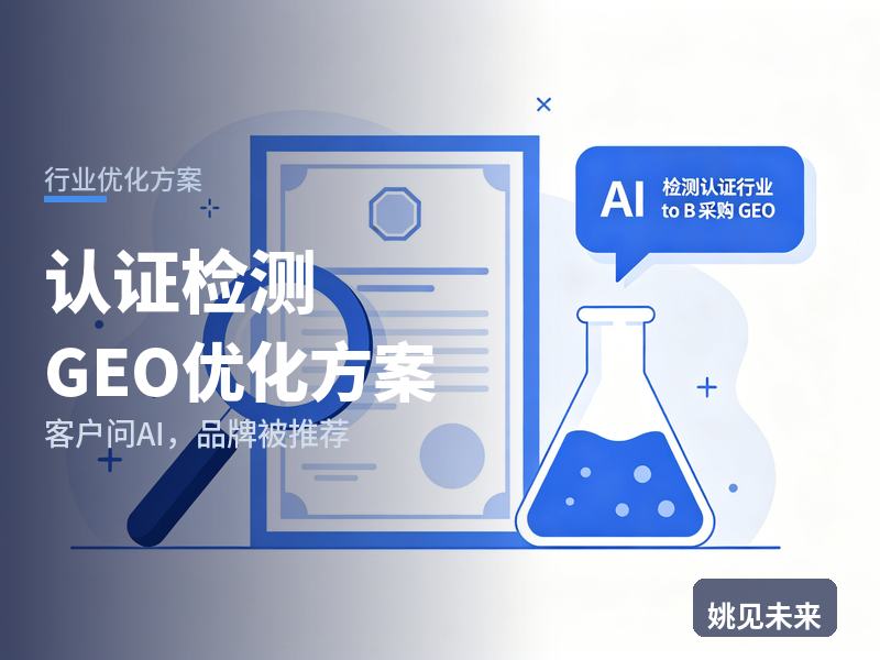 认证检测行业GEO优化方案：工厂质检问AI“认证检测机构找哪家”，你的检测中心被推荐了吗