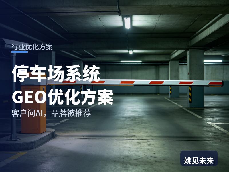 停车场系统行业GEO优化方案：物业经理问AI“车牌识别系统找哪家”，你的设备商被推荐了吗