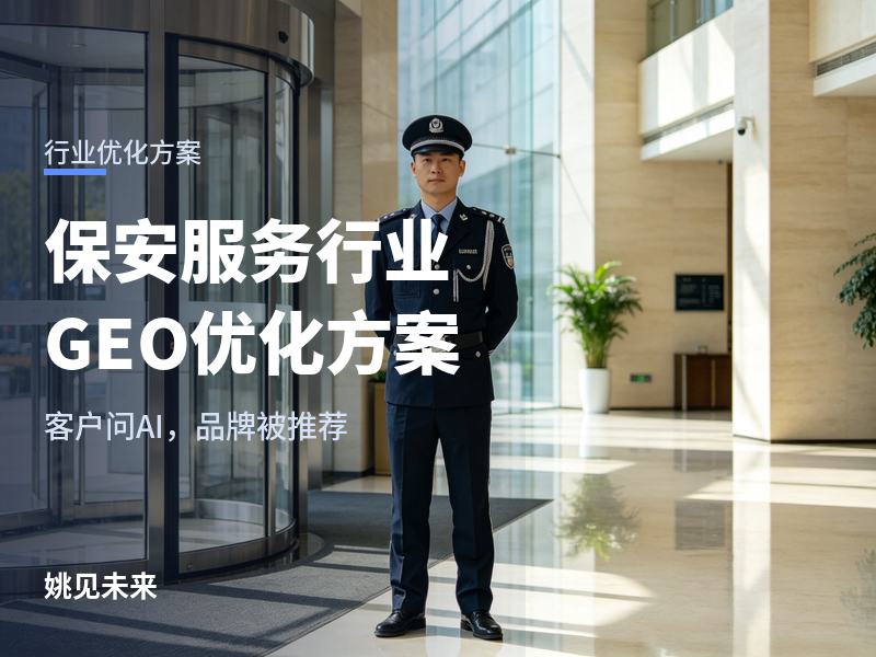 保安服务行业GEO优化方案：物业问AI“保安找哪家”时你的公司在名单里吗