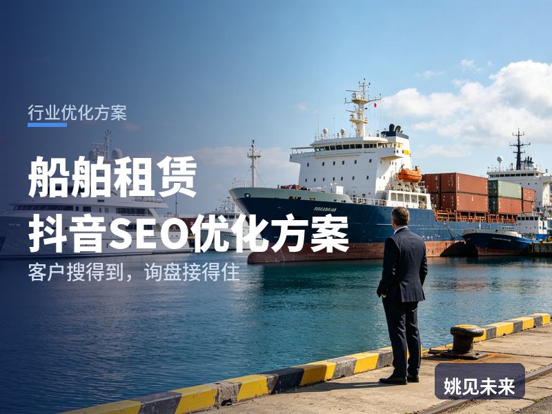 船舶租赁行业抖音SEO优化方案：工程船东搜“船舶租赁平台”，为什么刷不到你