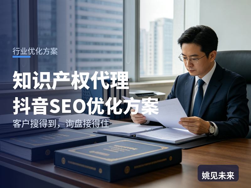 知识产权代理行业抖音SEO优化方案：开公司的搜“商标注册代办”，先刷到你的代办流程