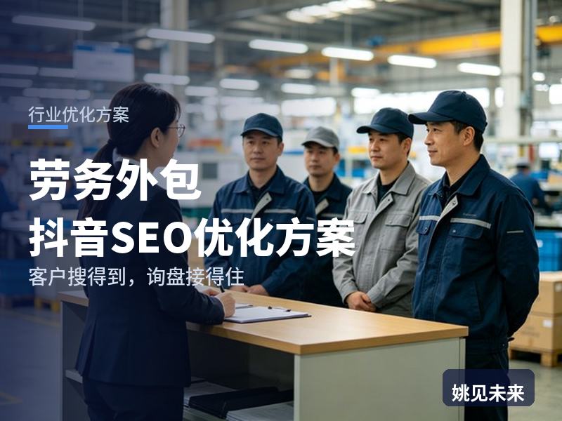 劳务外包行业抖音SEO优化方案：工厂老板搜“劳务外包公司”，有账号却招不满产线工