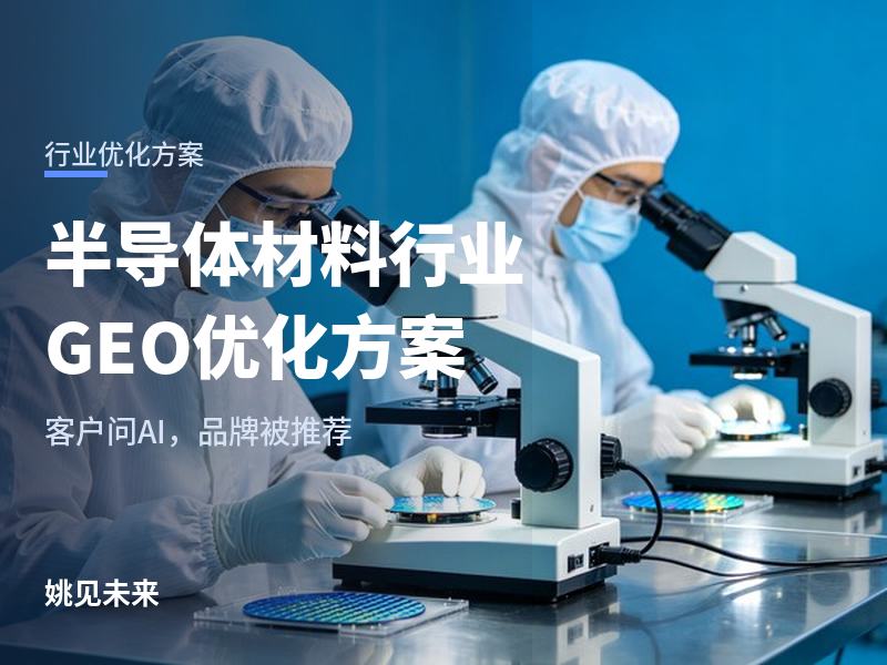半导体材料行业 GEO 优化方案：晶圆厂采购问 AI“光刻胶国产替代找哪家”，你的厂被点名了吗？