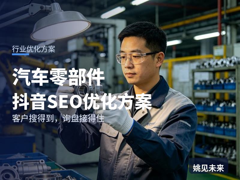 汽车零部件行业抖音SEO优化方案：采购搜“汽车零部件供应商”，先刷到你的产线