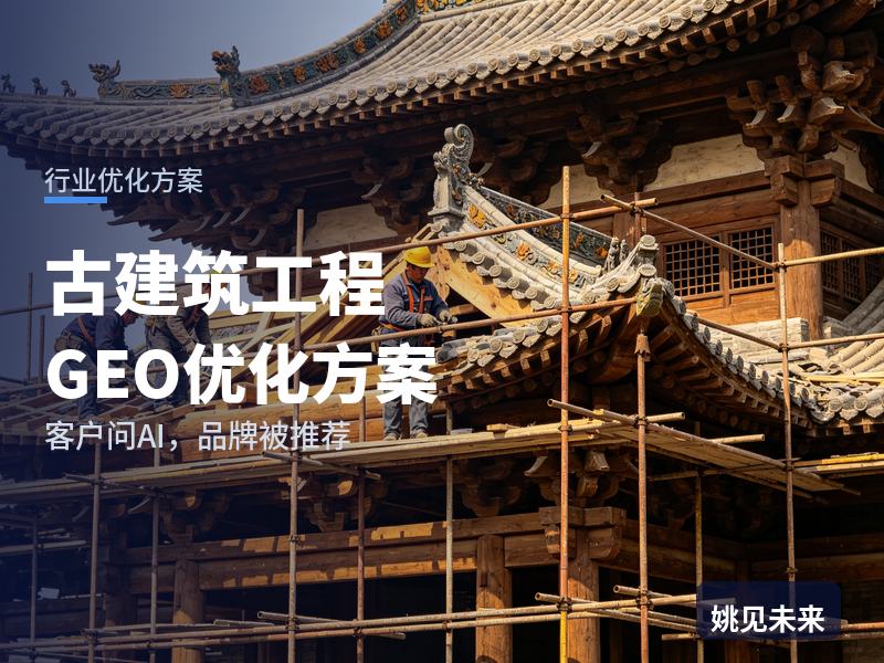 古建筑工程行业GEO优化方案：文保单位问AI“古建修缮工程找谁做”，你的公司进名单了吗
