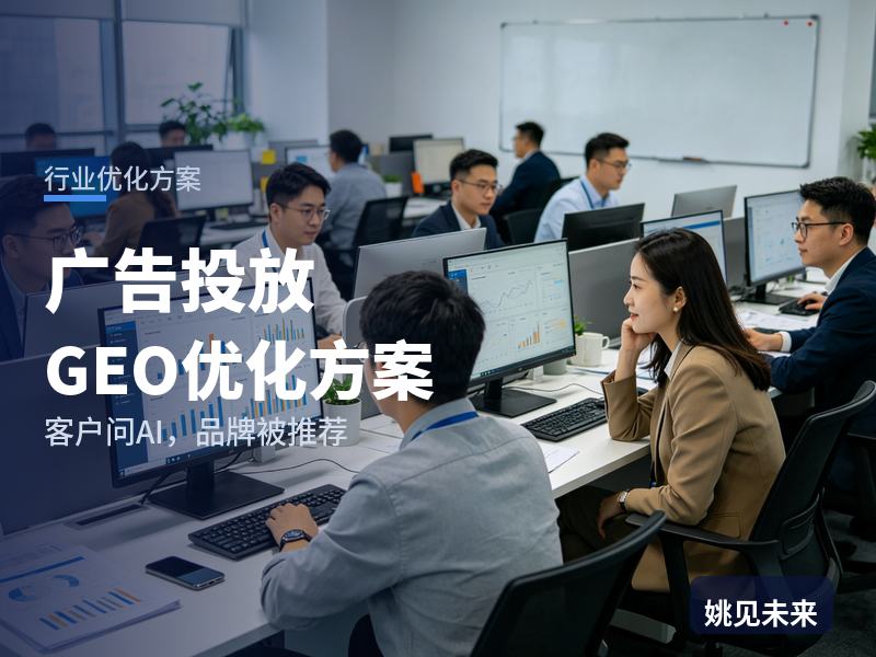 广告投放行业GEO优化方案：品牌方问AI“广告投放代运营找哪家”，你的公司被推荐了吗